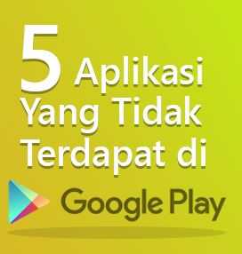 5 Aplikasi Keren yang Tidak Ada di Play Store